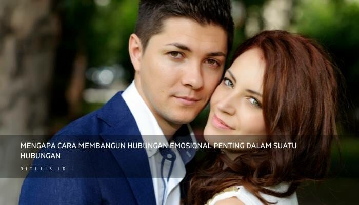 Mengapa Cara Membangun Hubungan Emosional Penting Dalam Suatu Hubungan