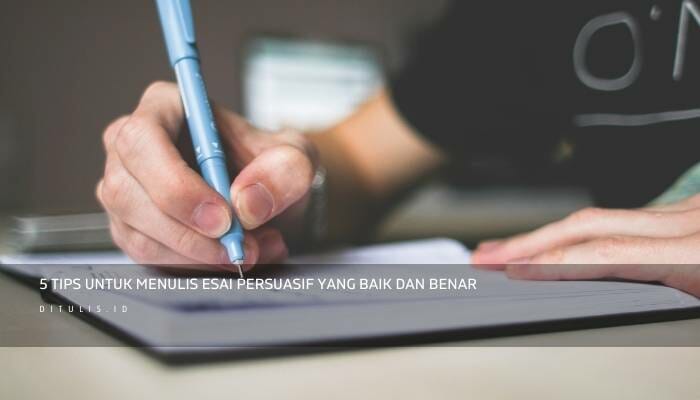 5 Tips Untuk Menulis Esai Persuasif Yang Baik Dan Benar