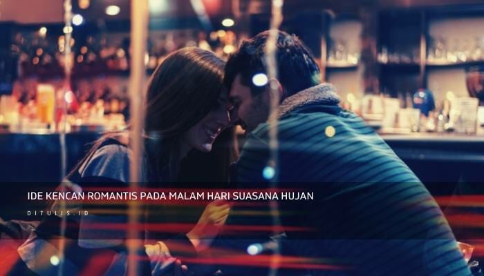 Ide Kencan Romantis Pada Malam hari Dengan Suasana Hujan