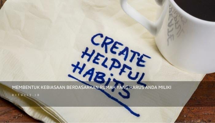 Membentuk Kebiasaan Berdasarkan Rumah Yang Harus Anda Miliki