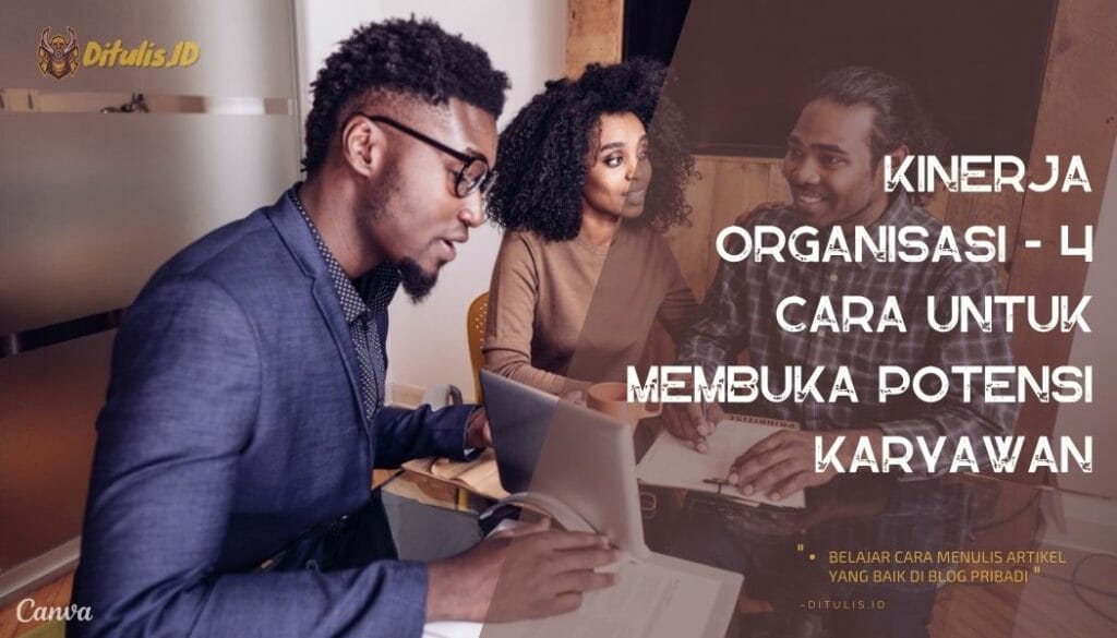 Kinerja Organisasi - 4 Cara Untuk Membuka Potensi Karyawan