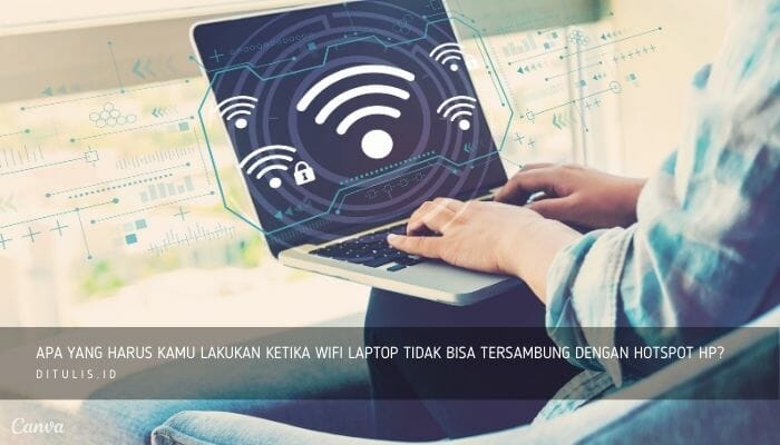 Apa Yang Harus Kamu Lakukan Ketika Wifi Laptop Tidak Bisa Tersambung Dengan Hotspot Hp