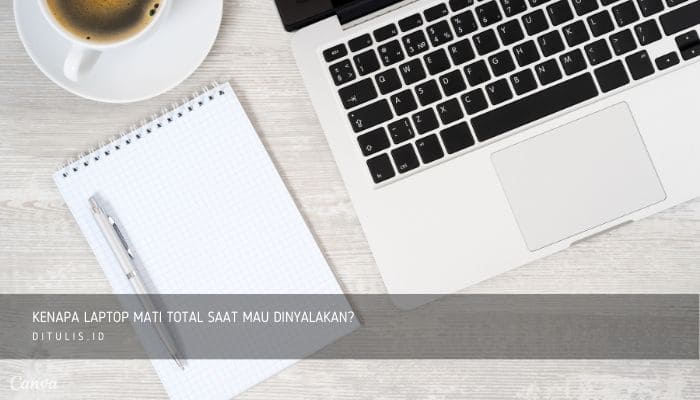 Kenapa Laptop Mati Total Saat Mau Dinyalakan