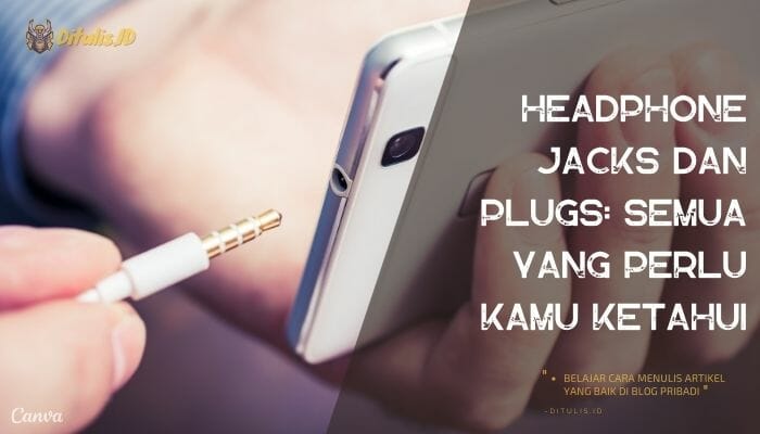 headphone jacks dan plugs semua yang perlu kamu ketahui