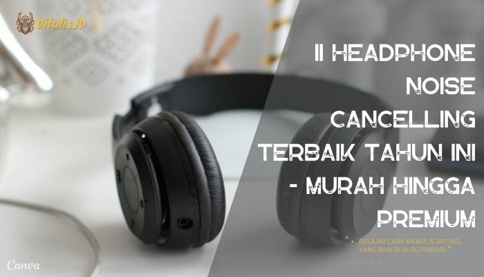 11 headphone noise cancelling terbaik tahun ini murah hingga premium