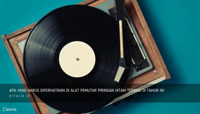 apa yang harus diperhatikan di alat pemutar piringan hitam terbaik di tahun ini 