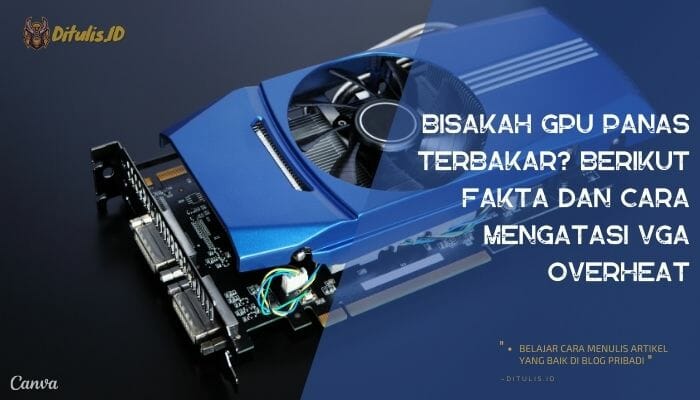 bisakah gpu panas terbakar berikut fakta dan cara mengatasi vga overheat