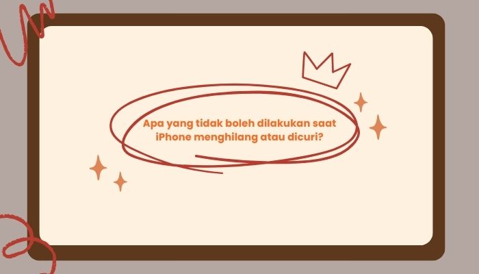apa yang tidak boleh dilakukan saat iphone menghilang atau dicuri