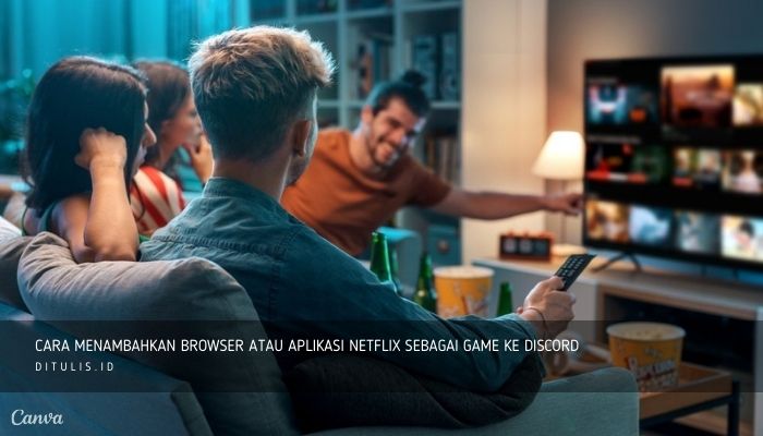 cara menambahkan browser atau aplikasi netflix sebagai game ke discord