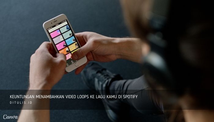 keuntungan menambahkan video loops ke lagu kamu di spotify
