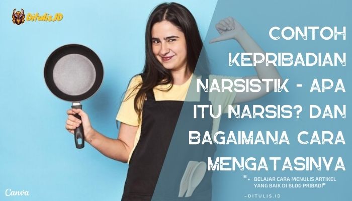 contoh kepribadian narsistik apa itu narsis dan bagaimana cara mengatasinya