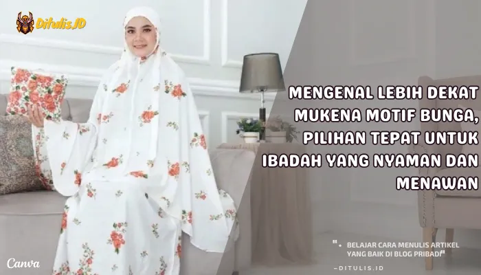 mengenal lebih dekat mukena motif bunga, pilihan tepat untuk ibadah yang nyaman dan menawan