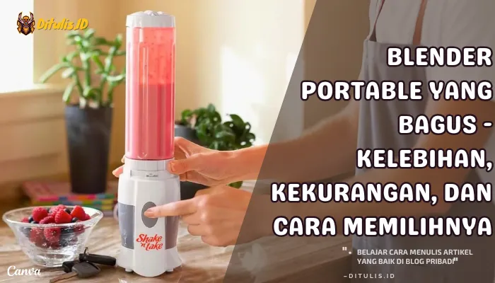 blender portable yang bagus kelebihan, kekurangan, dan cara memilihnya