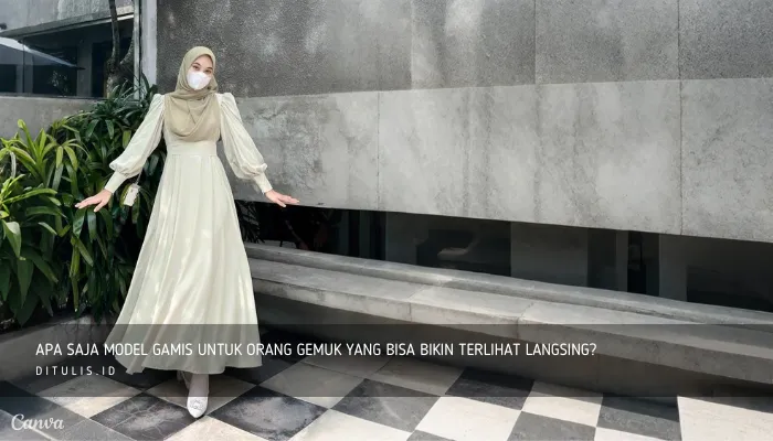 apa saja model gamis untuk orang gemuk yang bisa bikin terlihat langsing