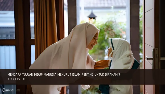 mengapa tujuan hidup manusia menurut islam penting untuk dipahami