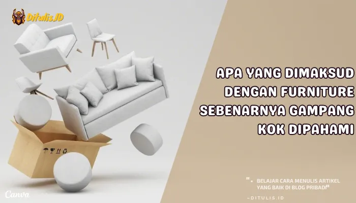apa yang dimaksud dengan furniture sebenarnya gampang kok dipahami