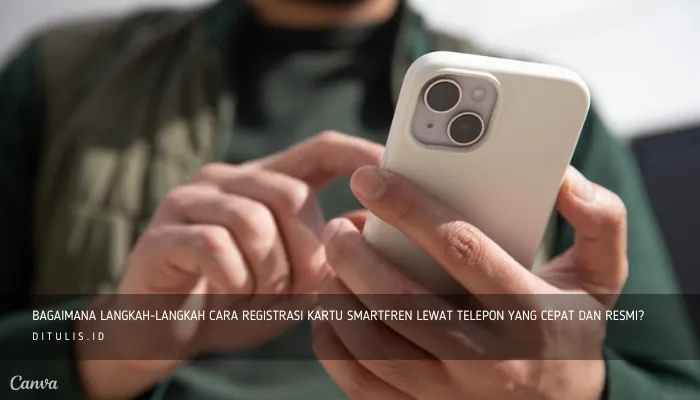 bagaimana langkah langkah cara registrasi kartu smartfren lewat telepon yang cepat dan resmi